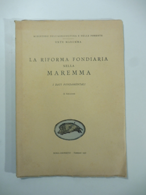 La riforma fondiaria nella Maremma. I dati fondamentali. II edizione